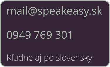 mail@speakeasy.sk0949 769 301 Kľudne aj po slovensky